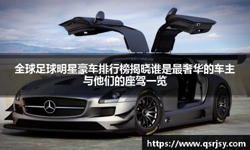 全球足球明星豪车排行榜揭晓谁是最奢华的车主与他们的座驾一览