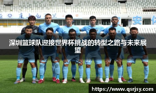 深圳篮球队迎接世界杯挑战的转型之路与未来展望
