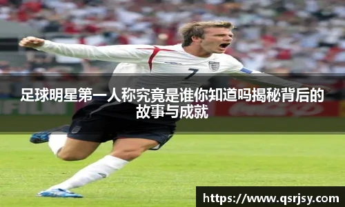 足球明星第一人称究竟是谁你知道吗揭秘背后的故事与成就